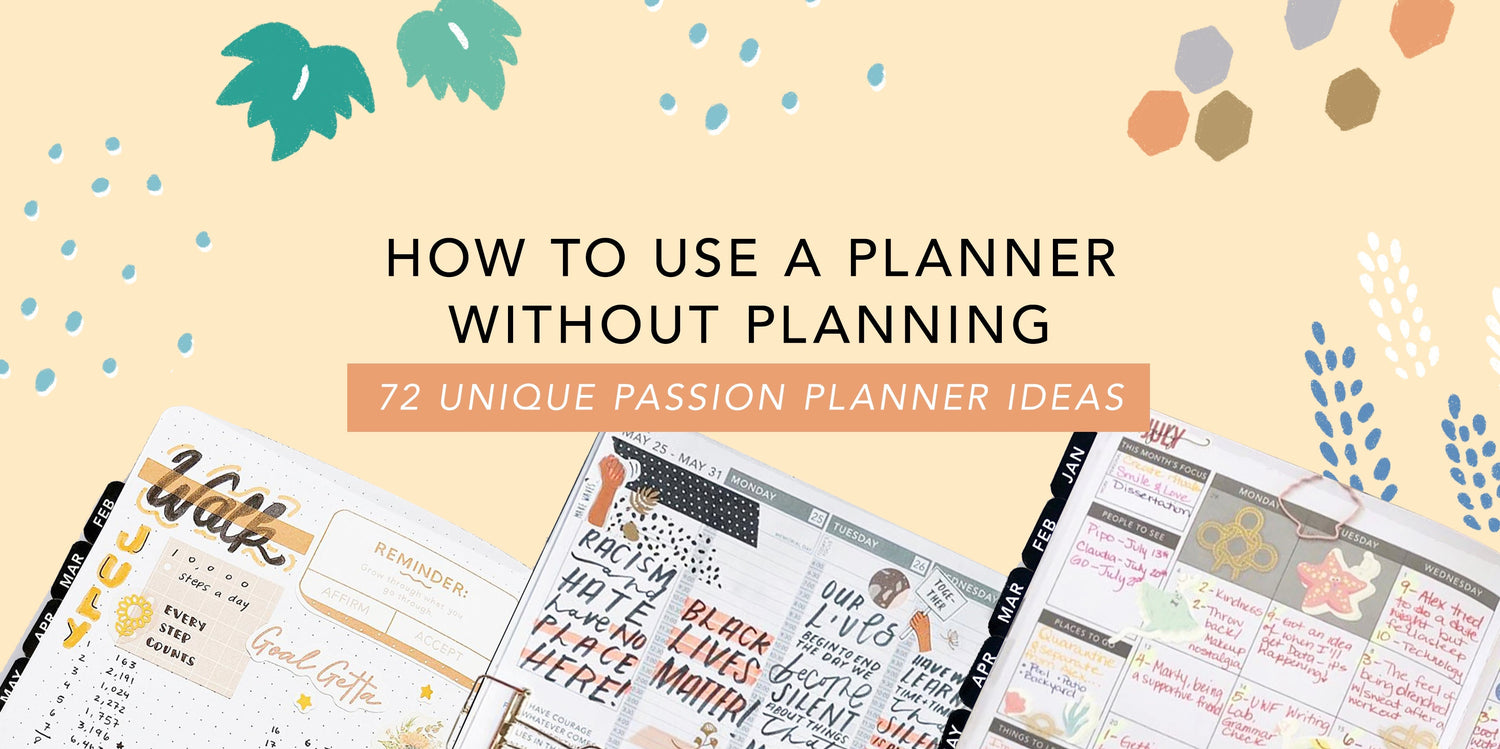How to Use a Planner without Planning: 72 Unique Passion Planner Ideas