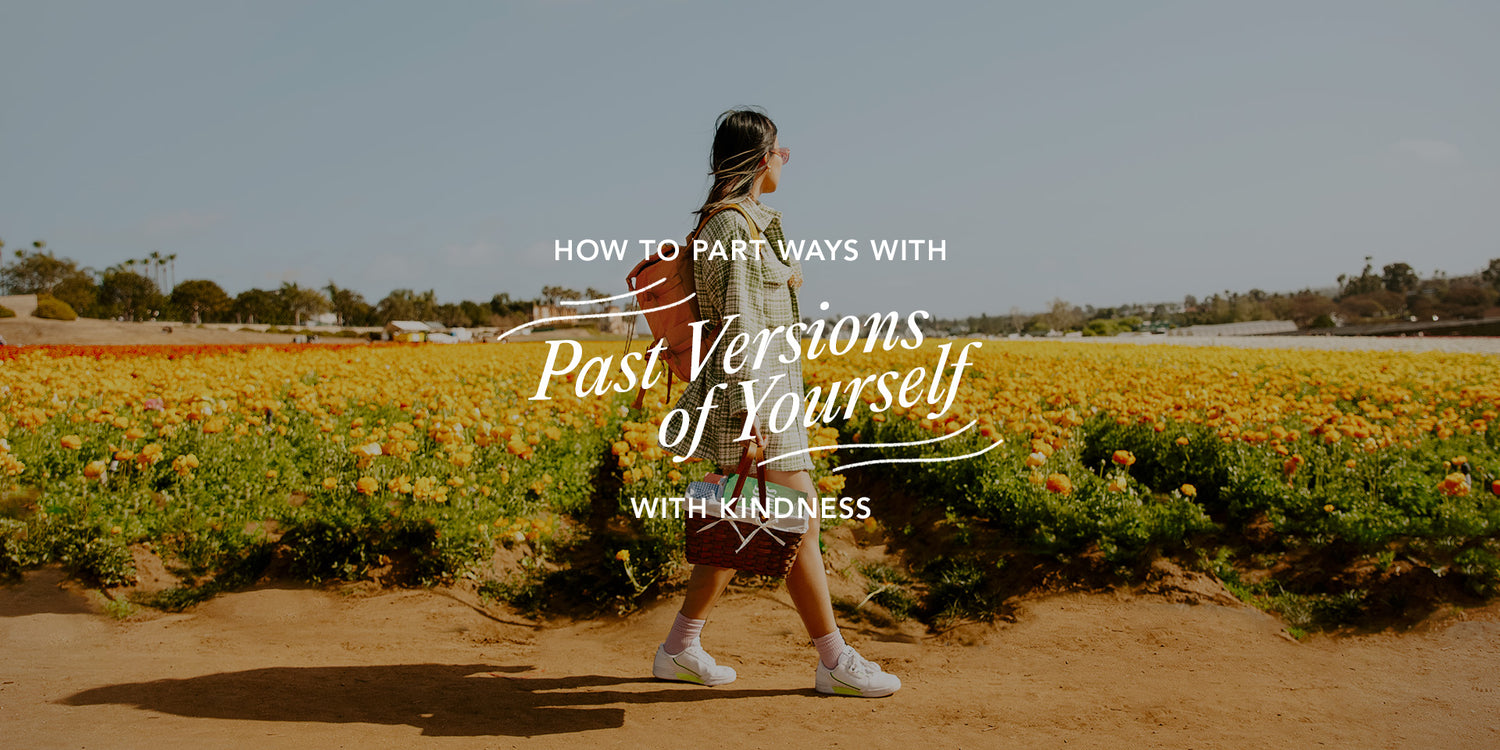 How to Part Ways With Past Versions of Yourself with Kindness