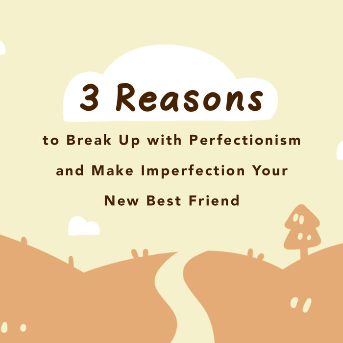 3 Reasons to Break Up with Perfectionism and Make Imperfection Your New Best Friend
