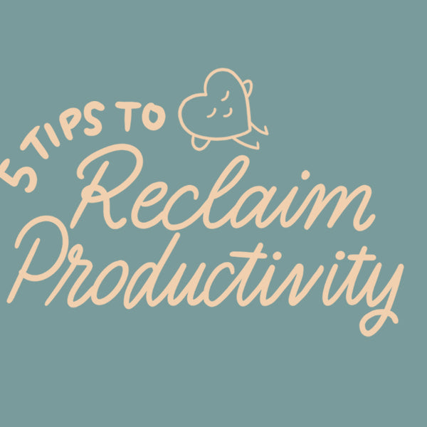 5 Tips to Reclaim Your Productivity