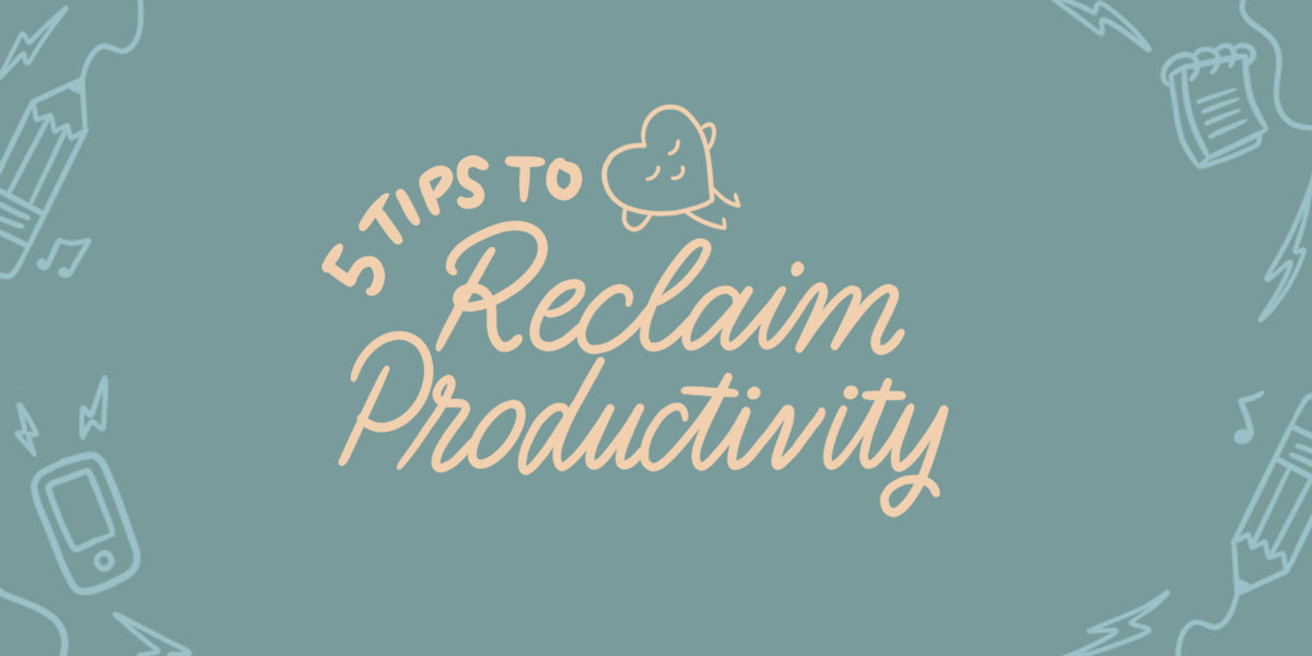 5 Tips to Reclaim Your Productivity